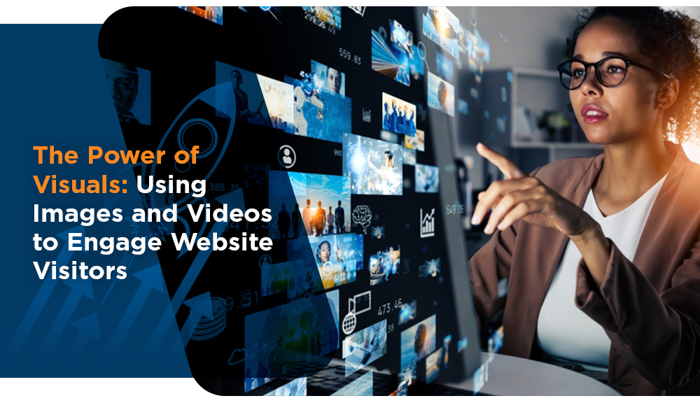 The Power of Visuals: Using Images and Videos to Engage Website Visitors